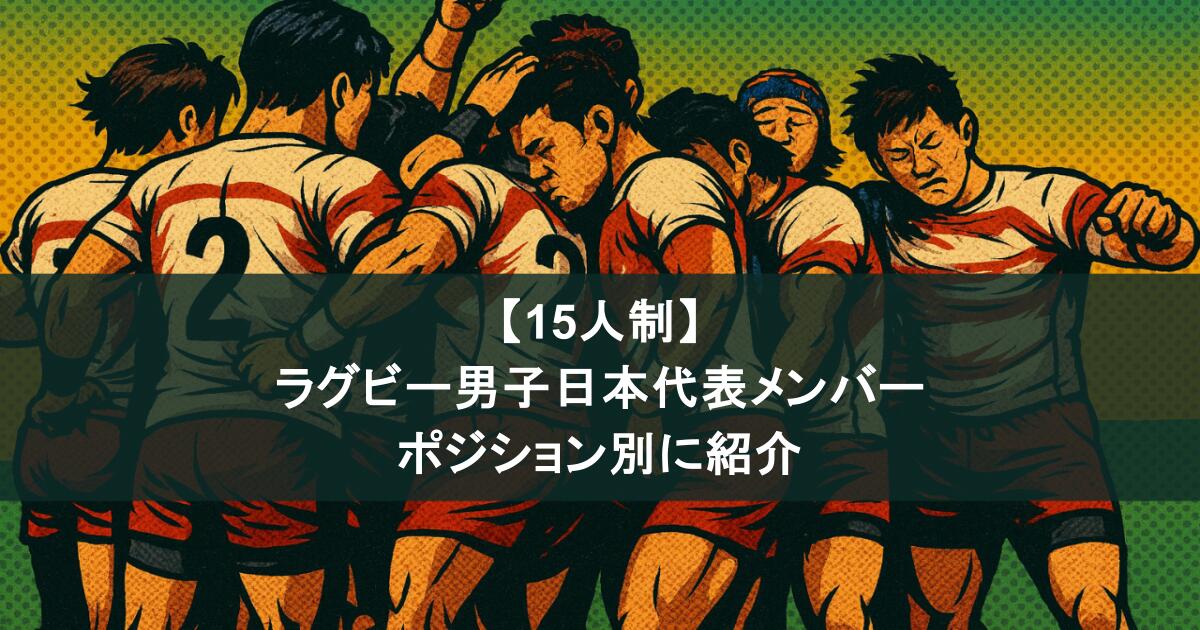 【15人制】ラグビー男子日本代表メンバーをポジション別に紹介！