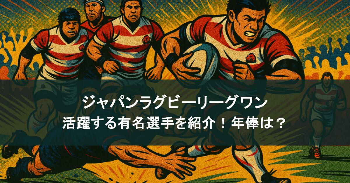 ジャパンラグビーリーグワンで活躍する有名選手を紹介！年俸はどのくらい？