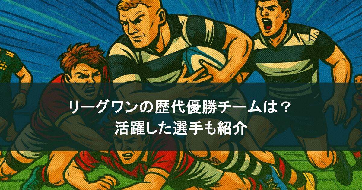 【ラグビー】トップリーグ！リーグワンの歴代優勝チームは？活躍した選手も紹介