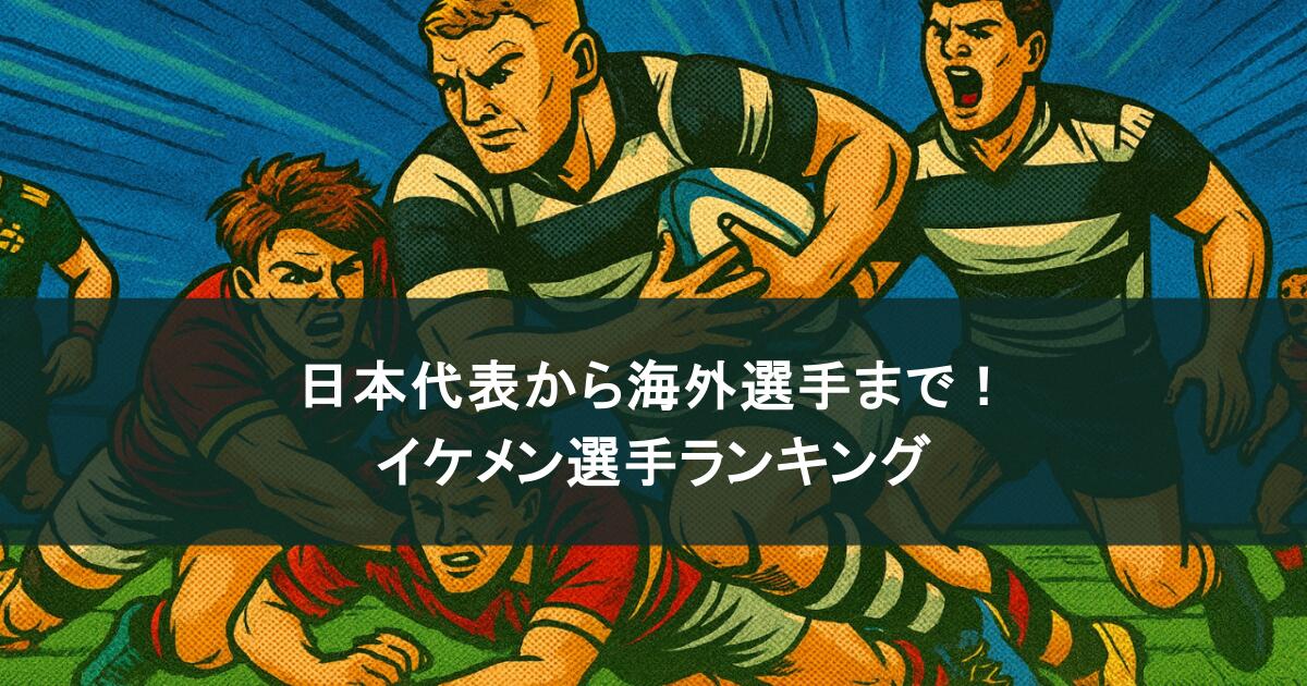 日本代表から海外選手まで！ラグビー界のイケメン選手ランキング！