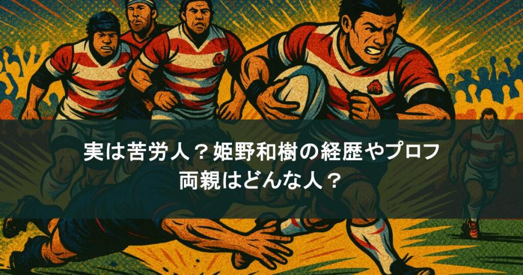 実は苦労人？姫野和樹の経歴やプロフまとめ！両親はどんな人？