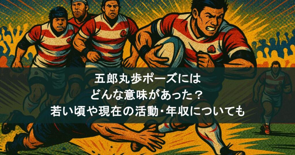五郎丸歩ポーズにはどんな意味があった？若い頃や現在の活動・年収についても