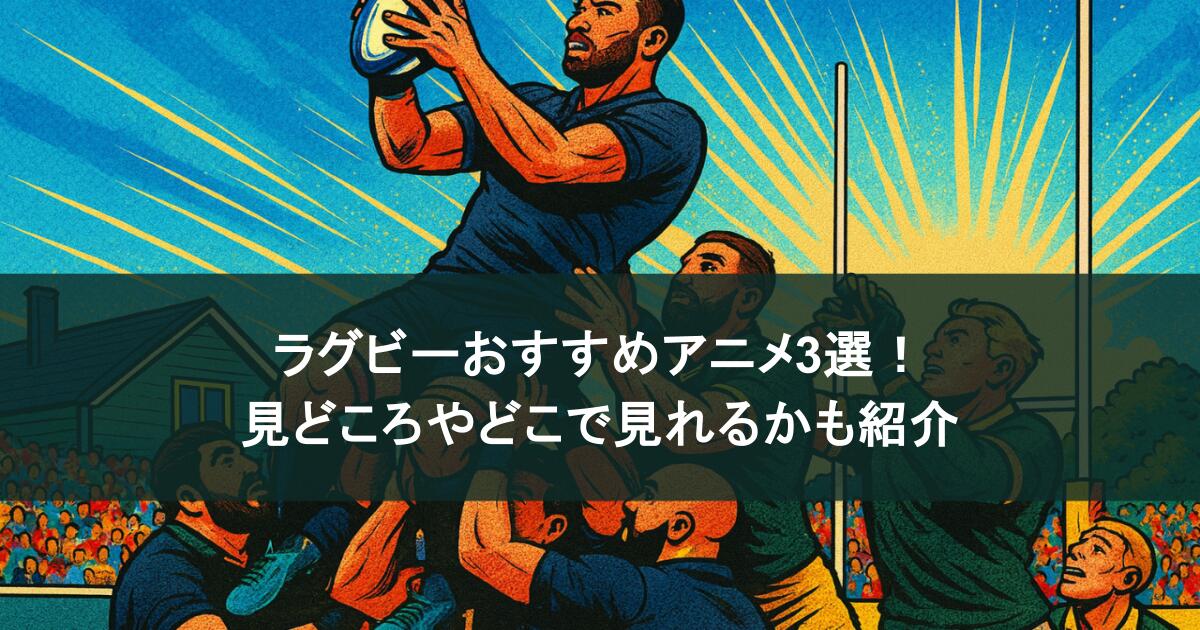ラグビーを題材にしたおすすめアニメ3選！見どころやどこで見れるかも紹介