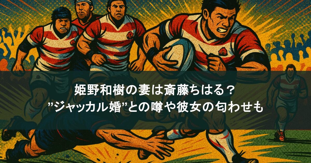姫野和樹の妻は斎藤ちはる？”ジャッカル婚”との噂や彼女の匂わせも調査