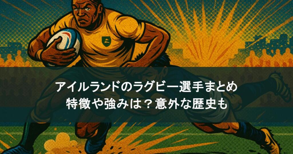 アイルランドのラグビー選手まとめ！特徴や強みは？意外な歴史も