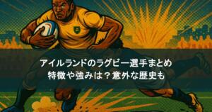 アイルランドのラグビー選手まとめ！特徴や強みは？意外な歴史も