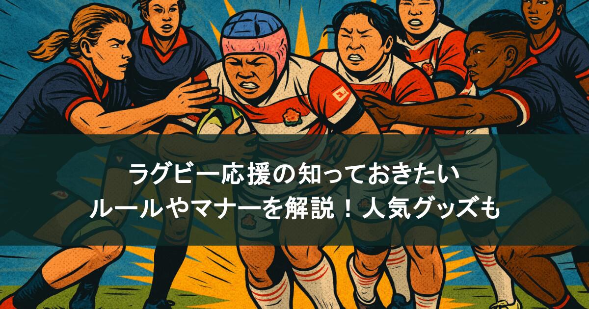 ラグビー応援の知っておきたいルールやマナーを解説！人気グッズも